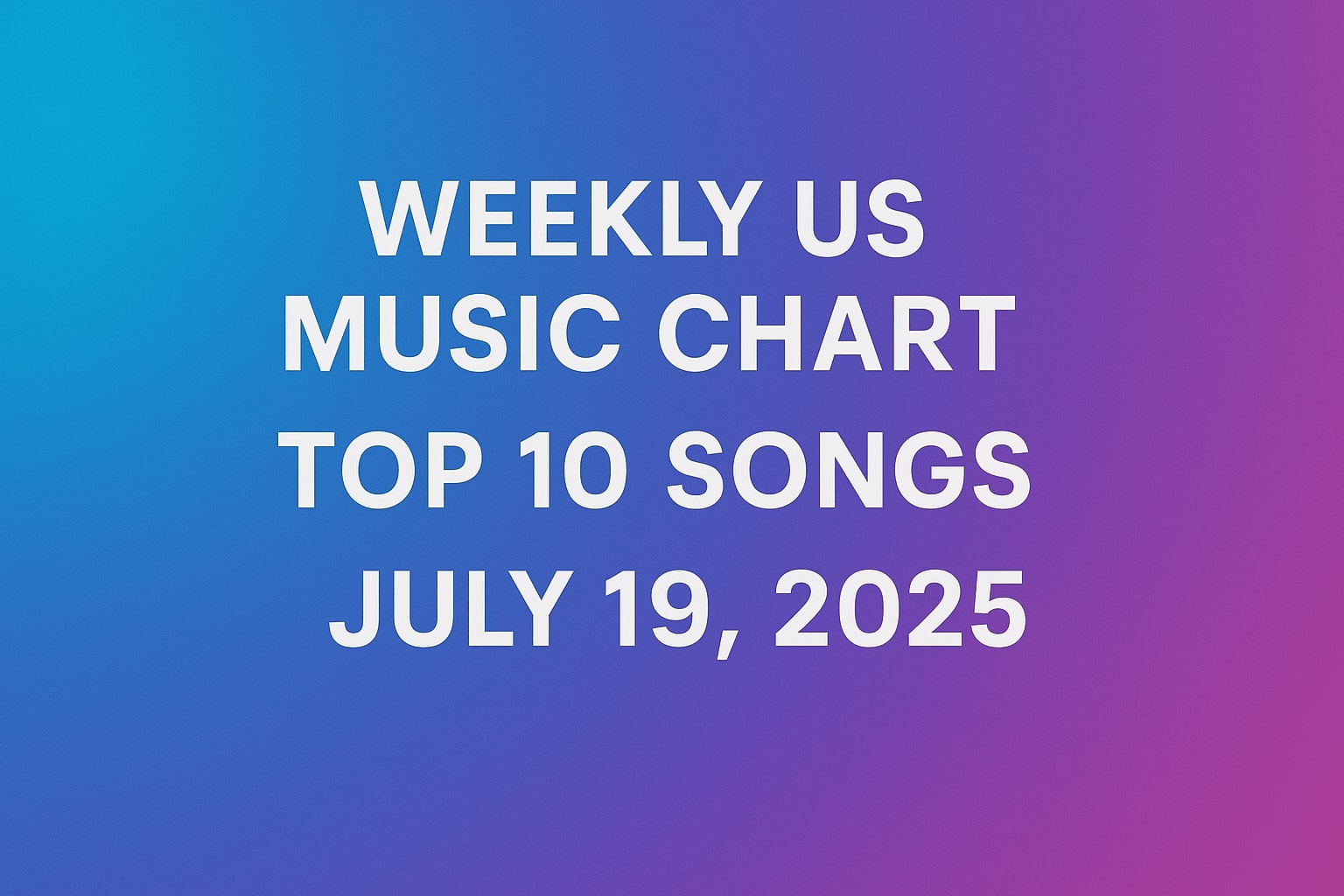 Weekly US Music Chart Top 10 Songs – July 19, 2025