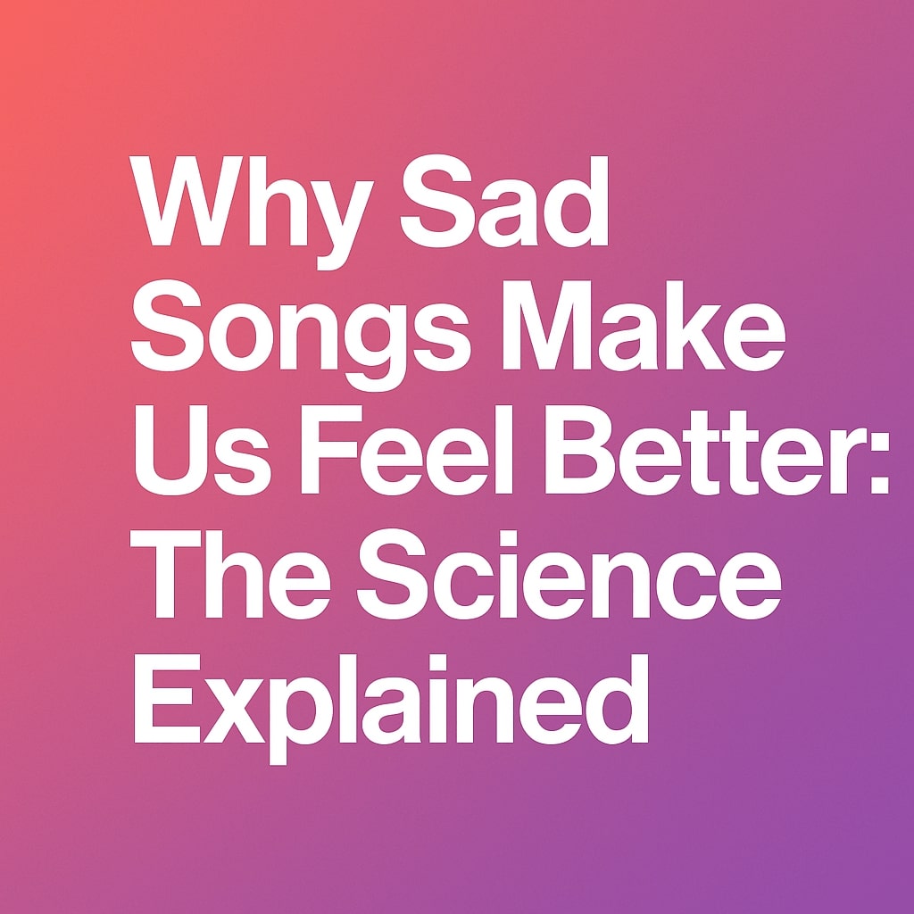 Why Sad Songs Make Us Feel Better The Science Explained