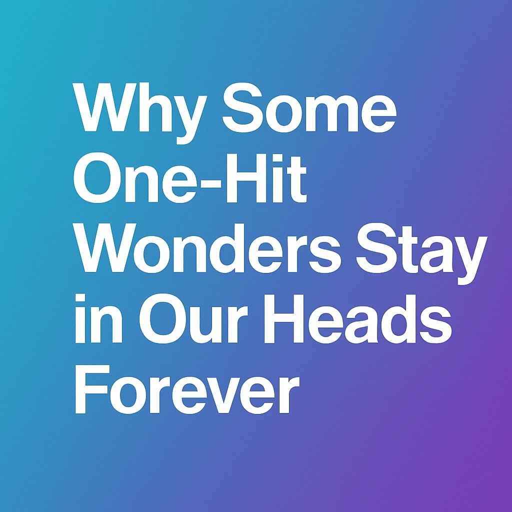Why Some One-Hit Wonders Stay in Our Heads Forever