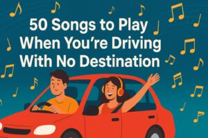 50 Songs to Play When You’re Driving With No Destination