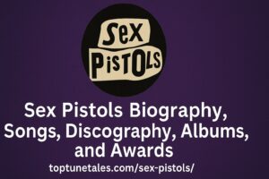 Sex Pistols Biography, Songs, Discography, Albums, and Awards