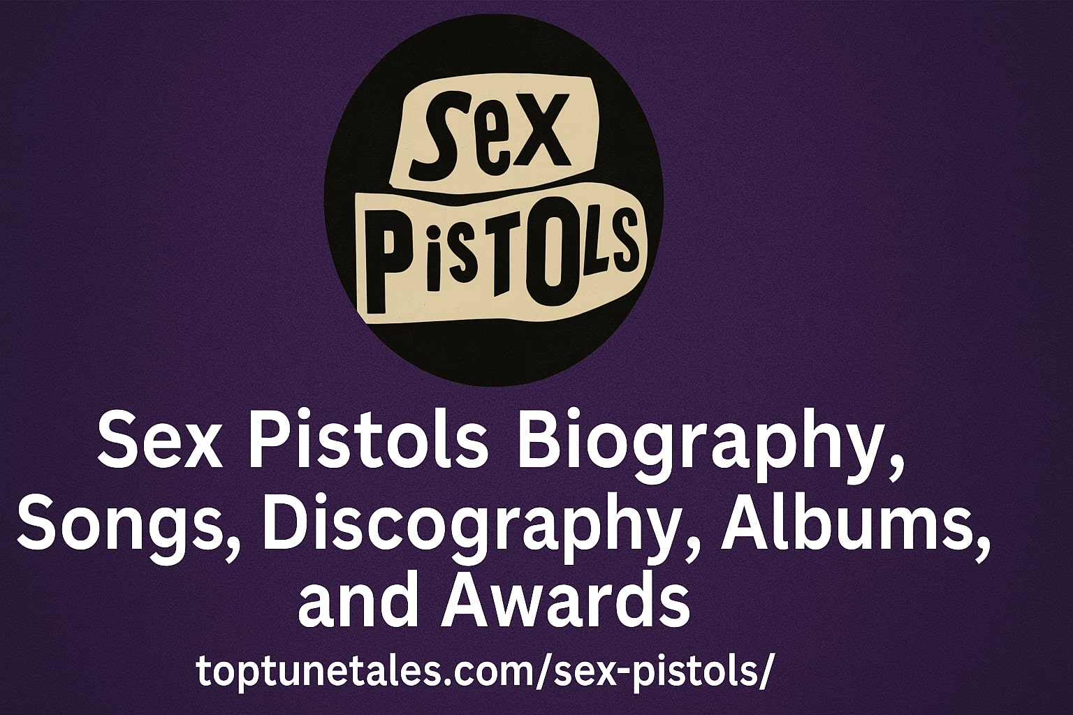 Sex Pistols Biography, Songs, Discography, Albums, and Awards